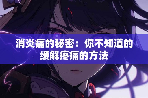消炎痛的秘密：你不知道的缓解疼痛的方法
