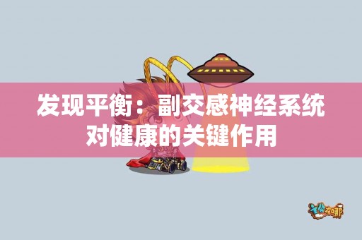 发现平衡：副交感神经系统对健康的关键作用
