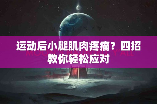运动后小腿肌肉疼痛？四招教你轻松应对