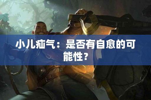 小儿疝气：是否有自愈的可能性？
