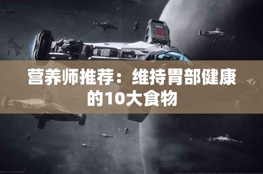 营养师推荐：维持胃部健康的10大食物