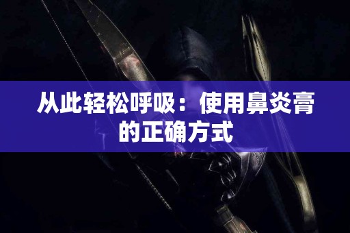 从此轻松呼吸：使用鼻炎膏的正确方式