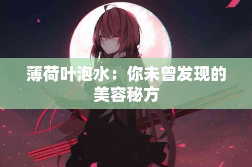 薄荷叶泡水：你未曾发现的美容秘方
