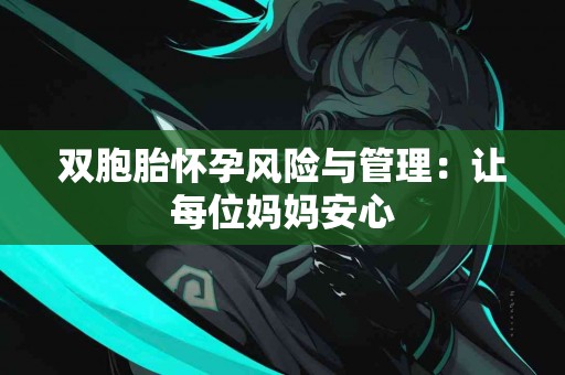双胞胎怀孕风险与管理：让每位妈妈安心