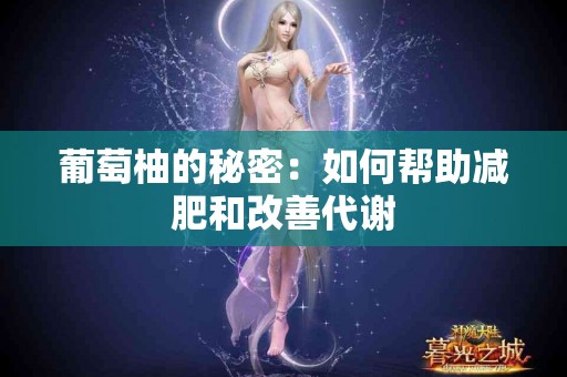 葡萄柚的秘密：如何帮助减肥和改善代谢
