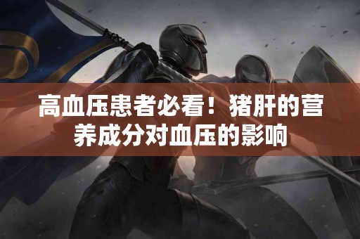 高血压患者必看！猪肝的营养成分对血压的影响
