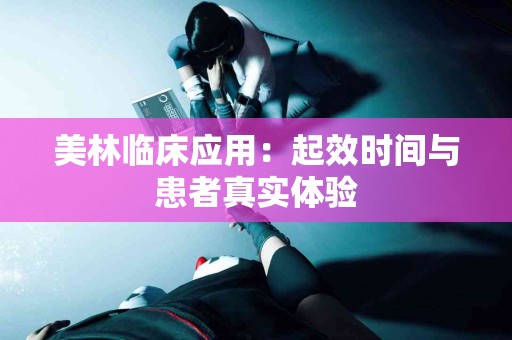 美林临床应用：起效时间与患者真实体验