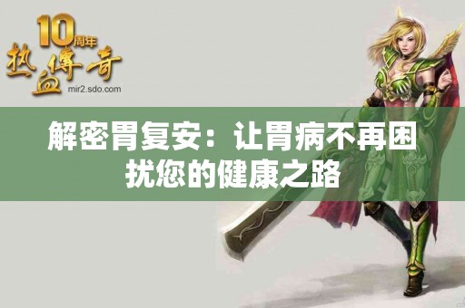 解密胃复安：让胃病不再困扰您的健康之路