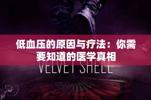 低血压的原因与疗法：你需要知道的医学真相