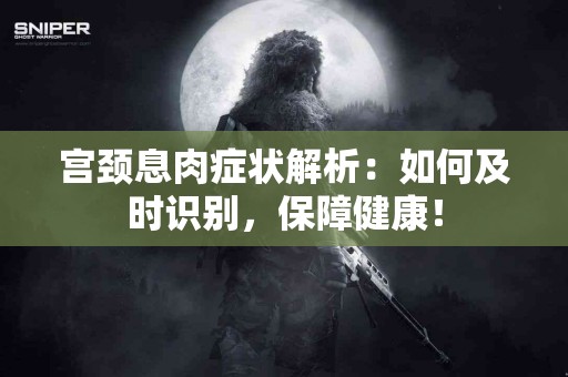 宫颈息肉症状解析：如何及时识别，保障健康！