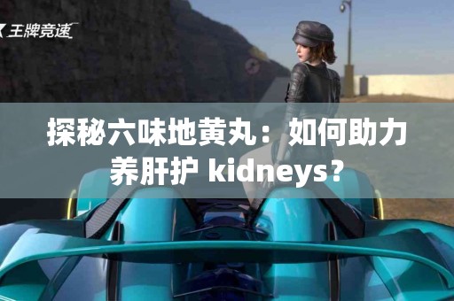 探秘六味地黄丸：如何助力养肝护 kidneys？