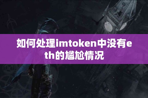 如何处理imtoken中没有eth的尴尬情况