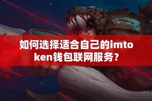如何选择适合自己的imtoken钱包联网服务？