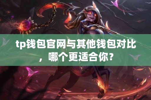 tp钱包官网与其他钱包对比，哪个更适合你？