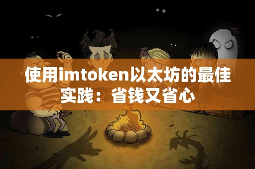 使用imtoken以太坊的最佳实践：省钱又省心