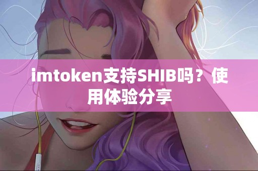 imtoken支持SHIB吗？使用体验分享