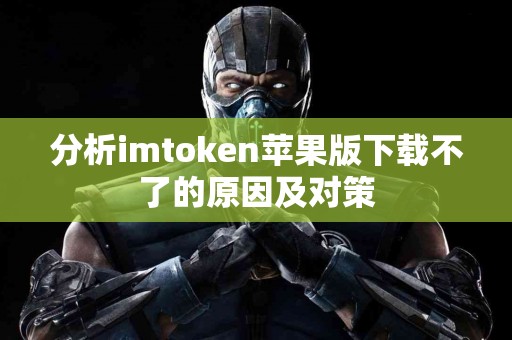 分析imtoken苹果版下载不了的原因及对策