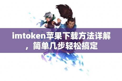 imtoken苹果下载方法详解，简单几步轻松搞定