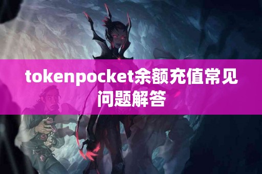 tokenpocket余额充值常见问题解答