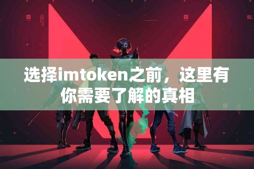 选择imtoken之前，这里有你需要了解的真相