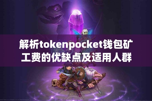 解析tokenpocket钱包矿工费的优缺点及适用人群