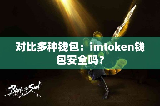 对比多种钱包：imtoken钱包安全吗？