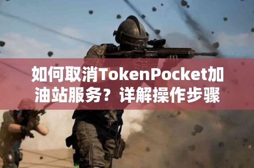 如何取消TokenPocket加油站服务？详解操作步骤