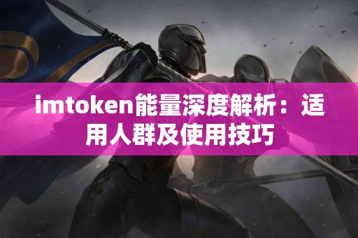 imtoken能量深度解析：适用人群及使用技巧