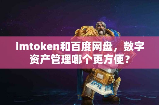 imtoken和百度网盘，数字资产管理哪个更方便？