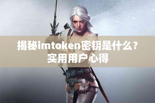 揭秘imtoken密钥是什么？实用用户心得