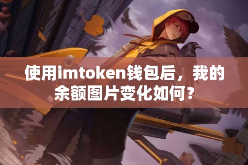 使用imtoken钱包后，我的余额图片变化如何？