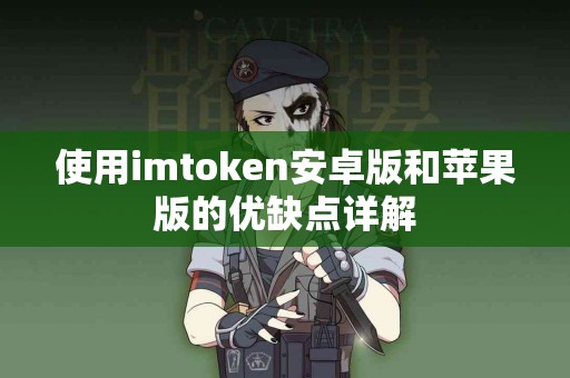 使用imtoken安卓版和苹果版的优缺点详解