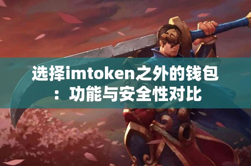 选择imtoken之外的钱包：功能与安全性对比