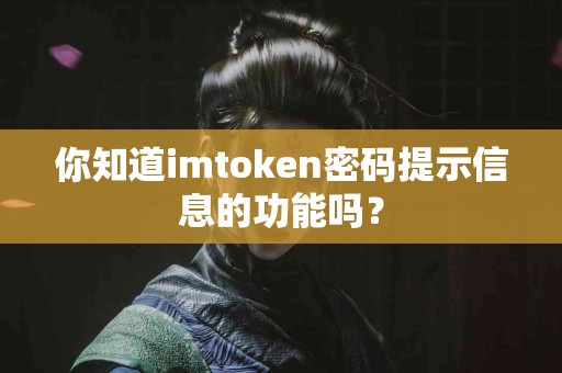 你知道imtoken密码提示信息的功能吗？