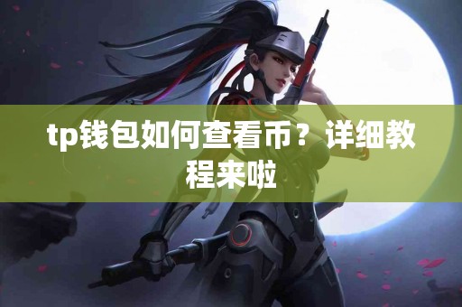 tp钱包如何查看币？详细教程来啦