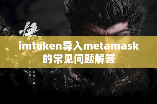imtoken导入metamask的常见问题解答