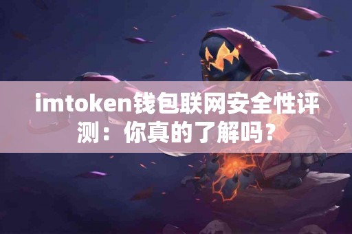 imtoken钱包联网安全性评测：你真的了解吗？