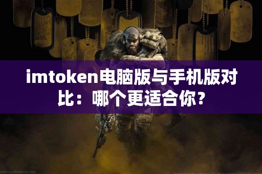 imtoken电脑版与手机版对比：哪个更适合你？