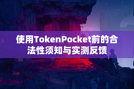 使用TokenPocket前的合法性须知与实测反馈