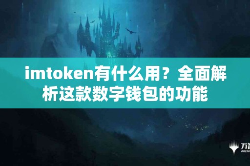 imtoken有什么用？全面解析这款数字钱包的功能