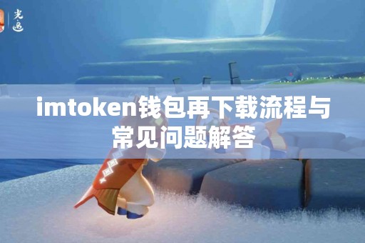 imtoken钱包再下载流程与常见问题解答