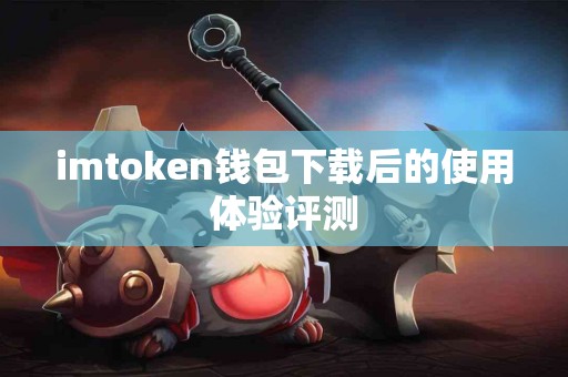 imtoken钱包下载后的使用体验评测