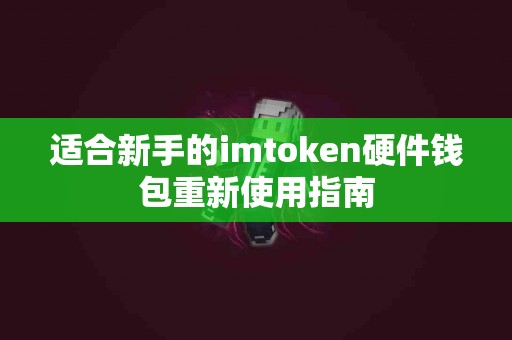 适合新手的imtoken硬件钱包重新使用指南