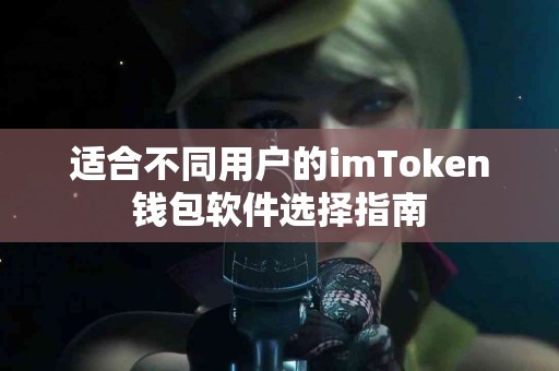 适合不同用户的imToken钱包软件选择指南