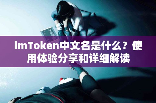 imToken中文名是什么？使用体验分享和详细解读