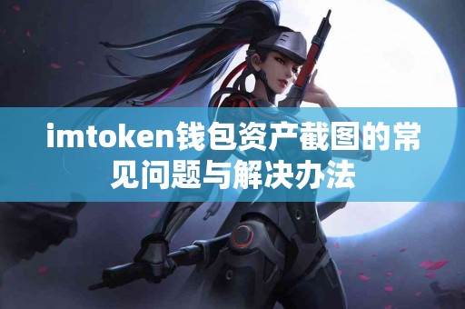 imtoken钱包资产截图的常见问题与解决办法