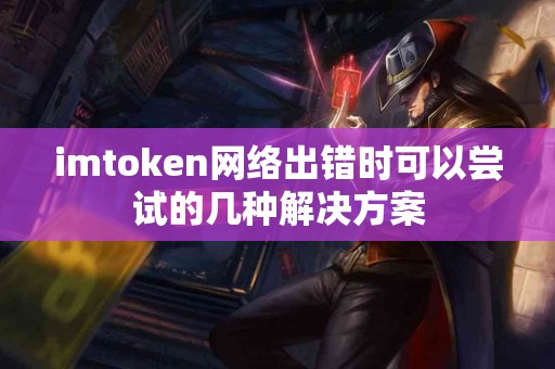 imtoken网络出错时可以尝试的几种解决方案
