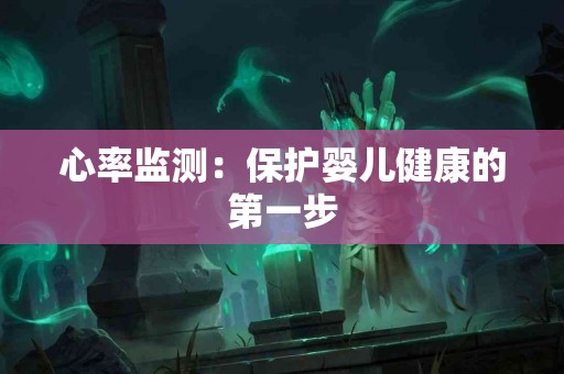 心率监测：保护婴儿健康的第一步