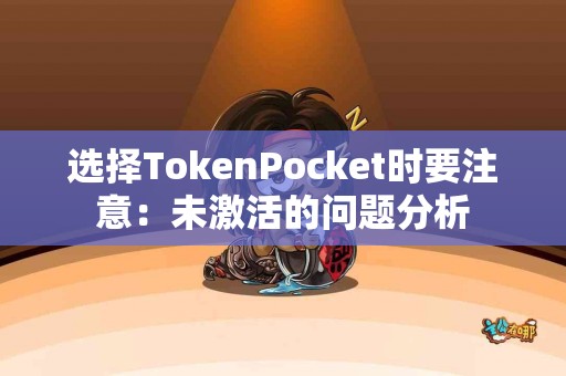 选择TokenPocket时要注意：未激活的问题分析