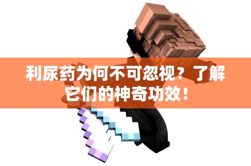 利尿药为何不可忽视？了解它们的神奇功效！
